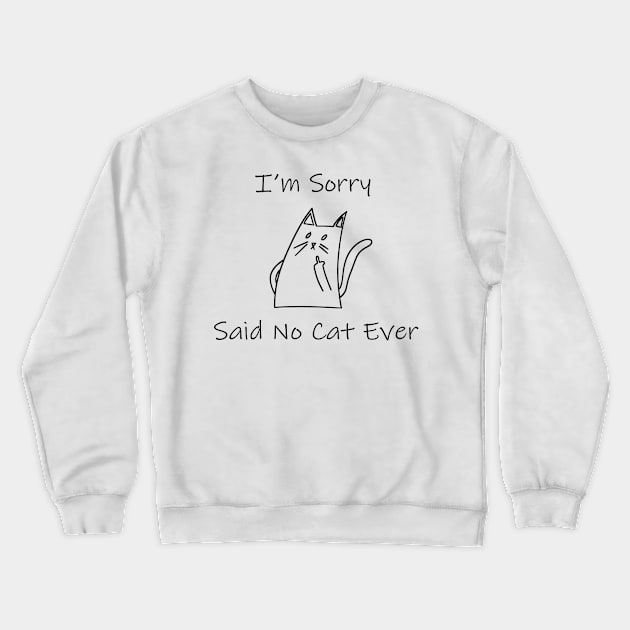 Funny Cat Cat Flipping Off I'm Sorry Said No Cat Ever Crewneck Sweatshirt by William Edward Husband